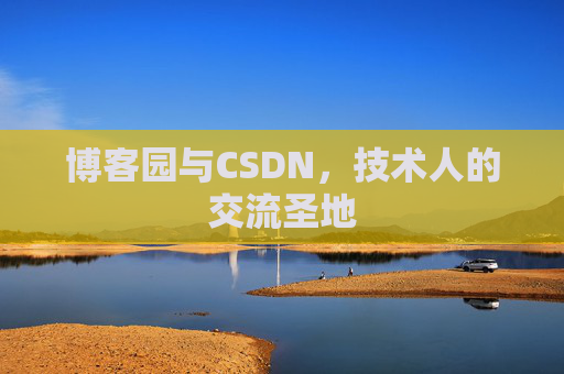 博客园与CSDN,技术人的交流圣地